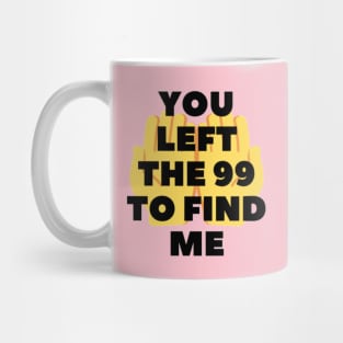 You left the 99 to find me Mug